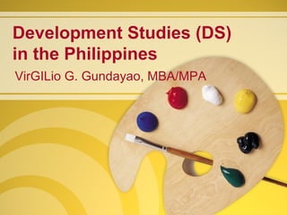 Development Studies (DS)
in the Philippines
VirGILio G. Gundayao, MBA/MPA
 