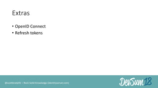 Extras
• OpenID Connect
• Refresh tokens
@scottbrady91 – Rock Solid Knowledge (identityserver.com)
 