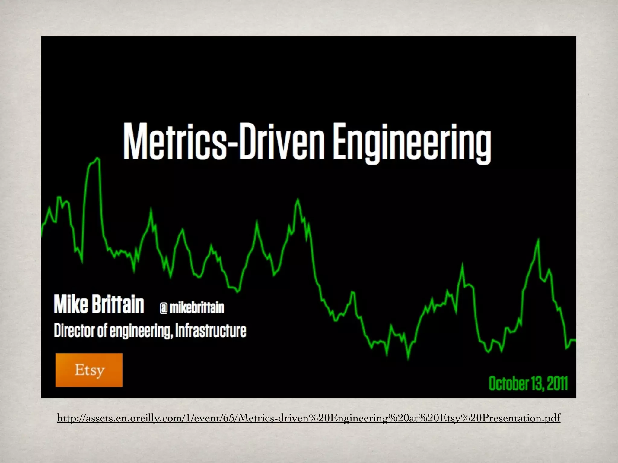 http://assets.en.oreilly.com/1/event/65/Metrics-driven%20Engineering%20at%20Etsy%20Presentation.pdf
 