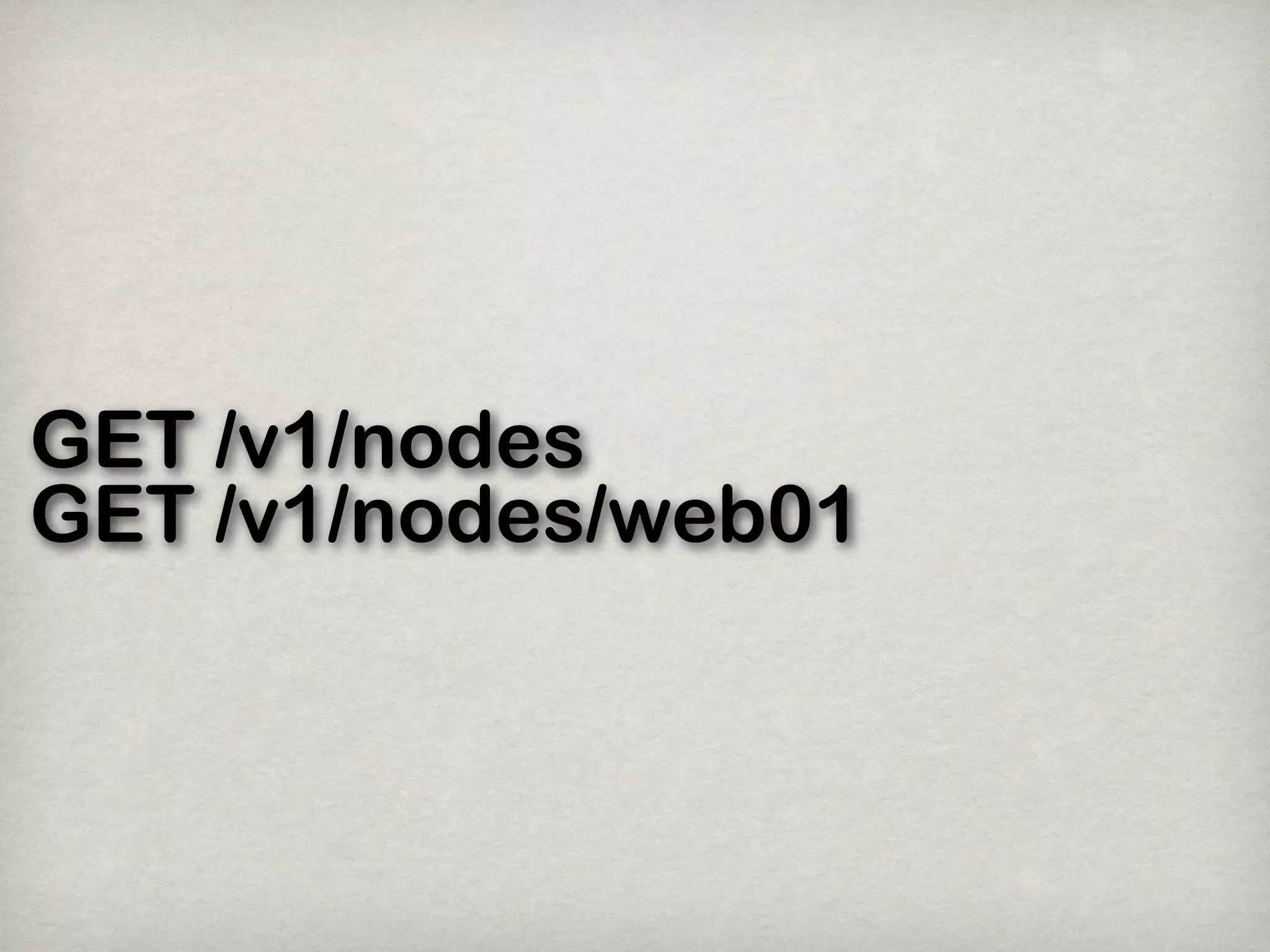 GET /v1/nodes
GET /v1/nodes/web01
 