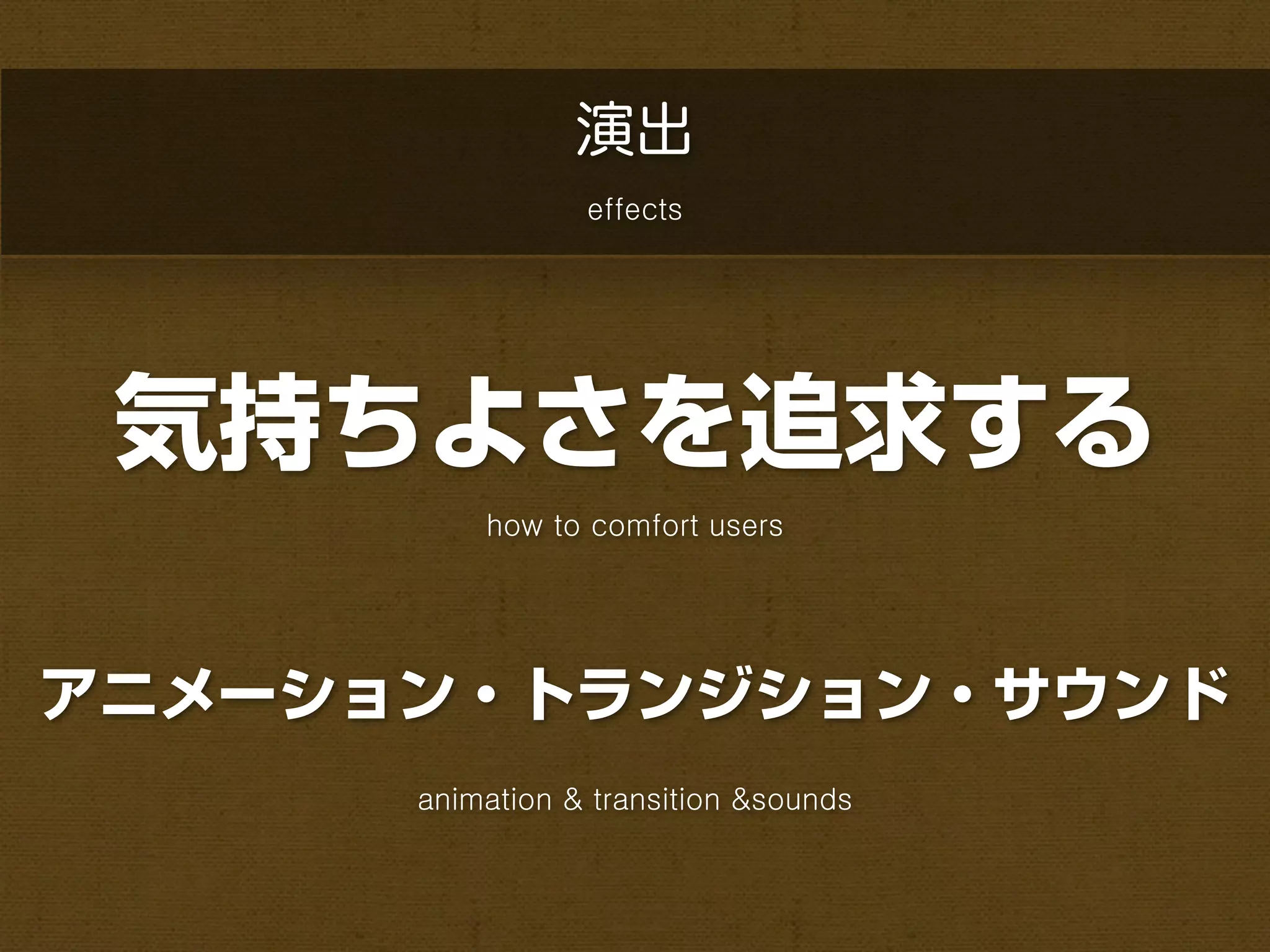 演出
                 effects




 気持ちよさを追求する
          how to comfort users




アニメーション・トランジション・サウンド
      animation & transition &sounds
 