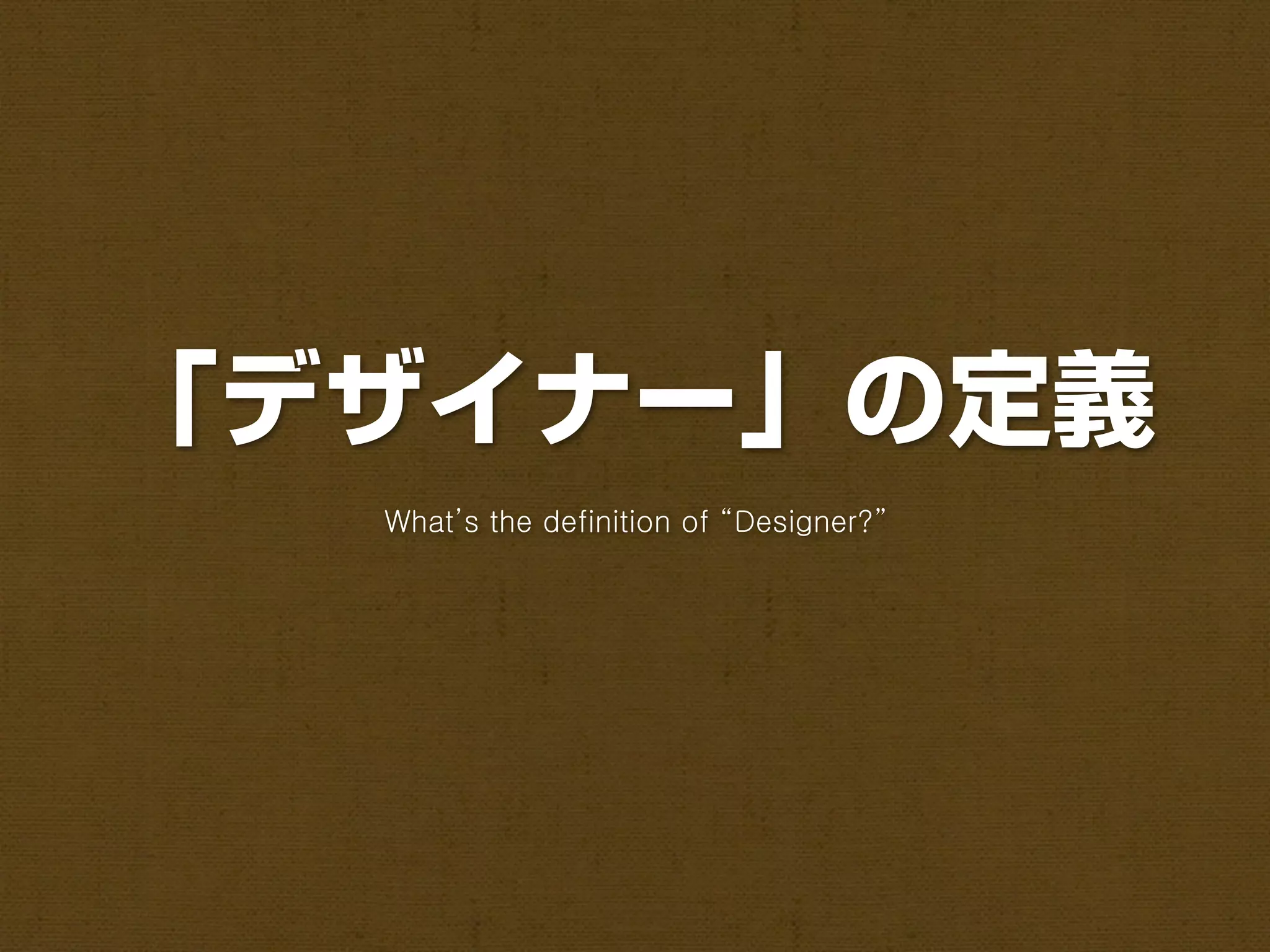 「デザイナー」の定義
  What’s the definition of “Designer?”
 