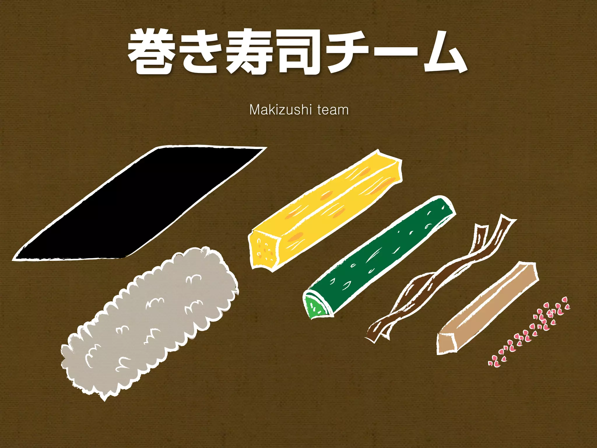 巻き寿司チーム
  Makizushi team
 