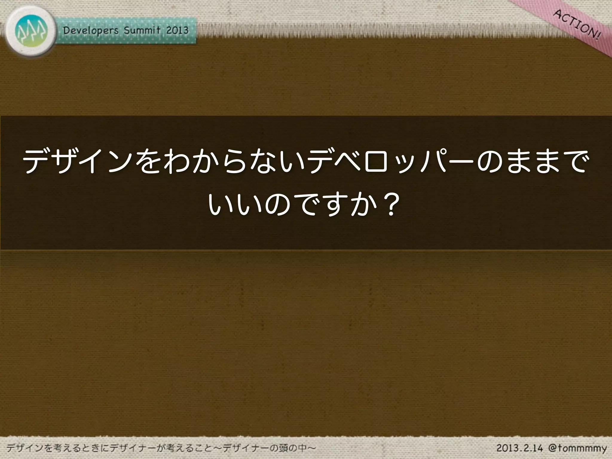 デザインをわからないデベロッパーのままで
       いいのですか？
 