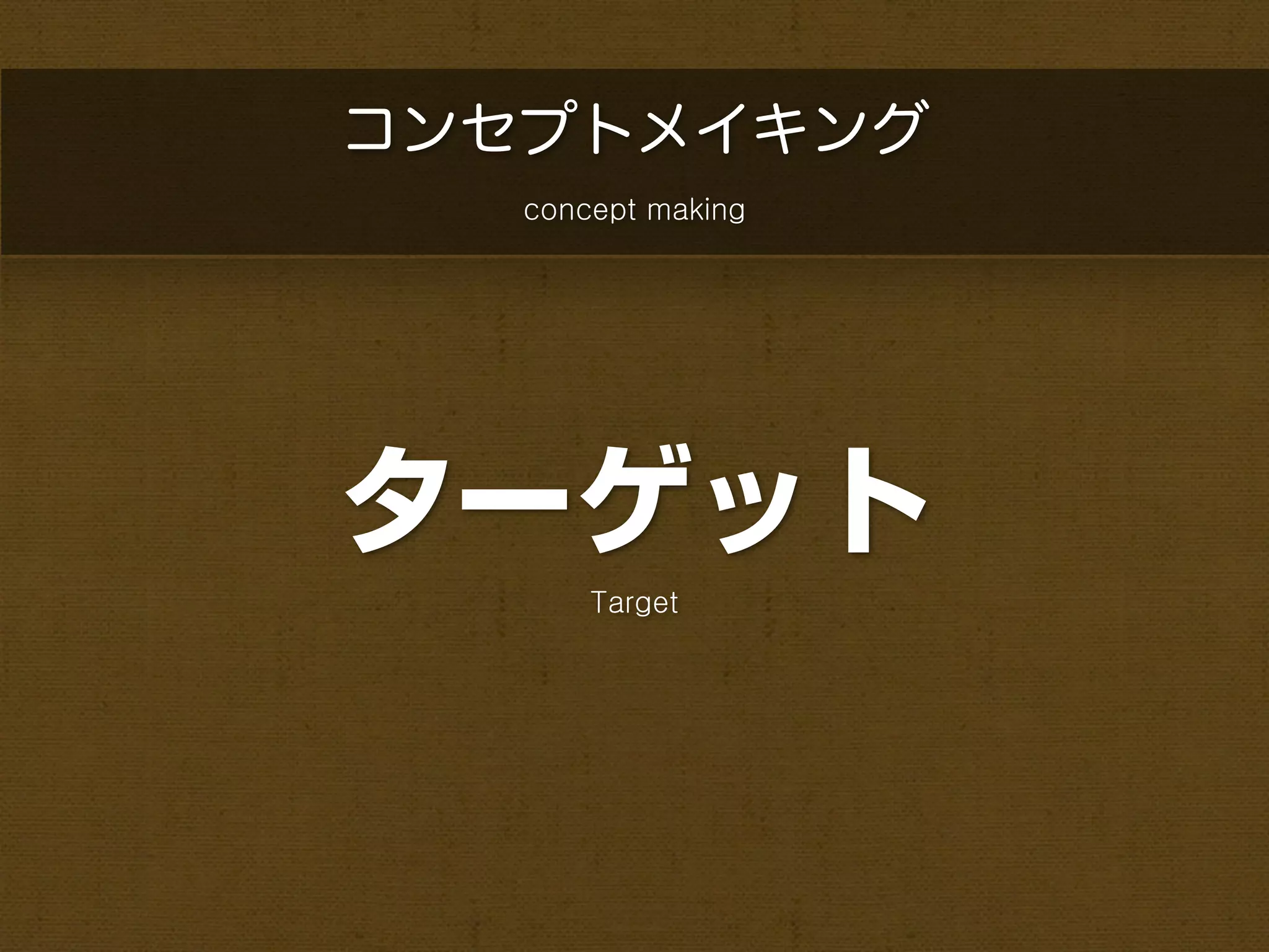 コンセプトメイキング
   concept making




ターゲット
       Target
 