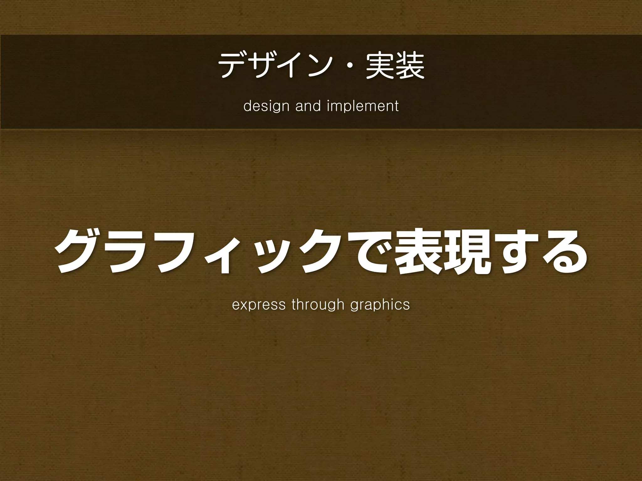デザイン・実装
    design and implement




グラフィックで表現する
   express through graphics
 