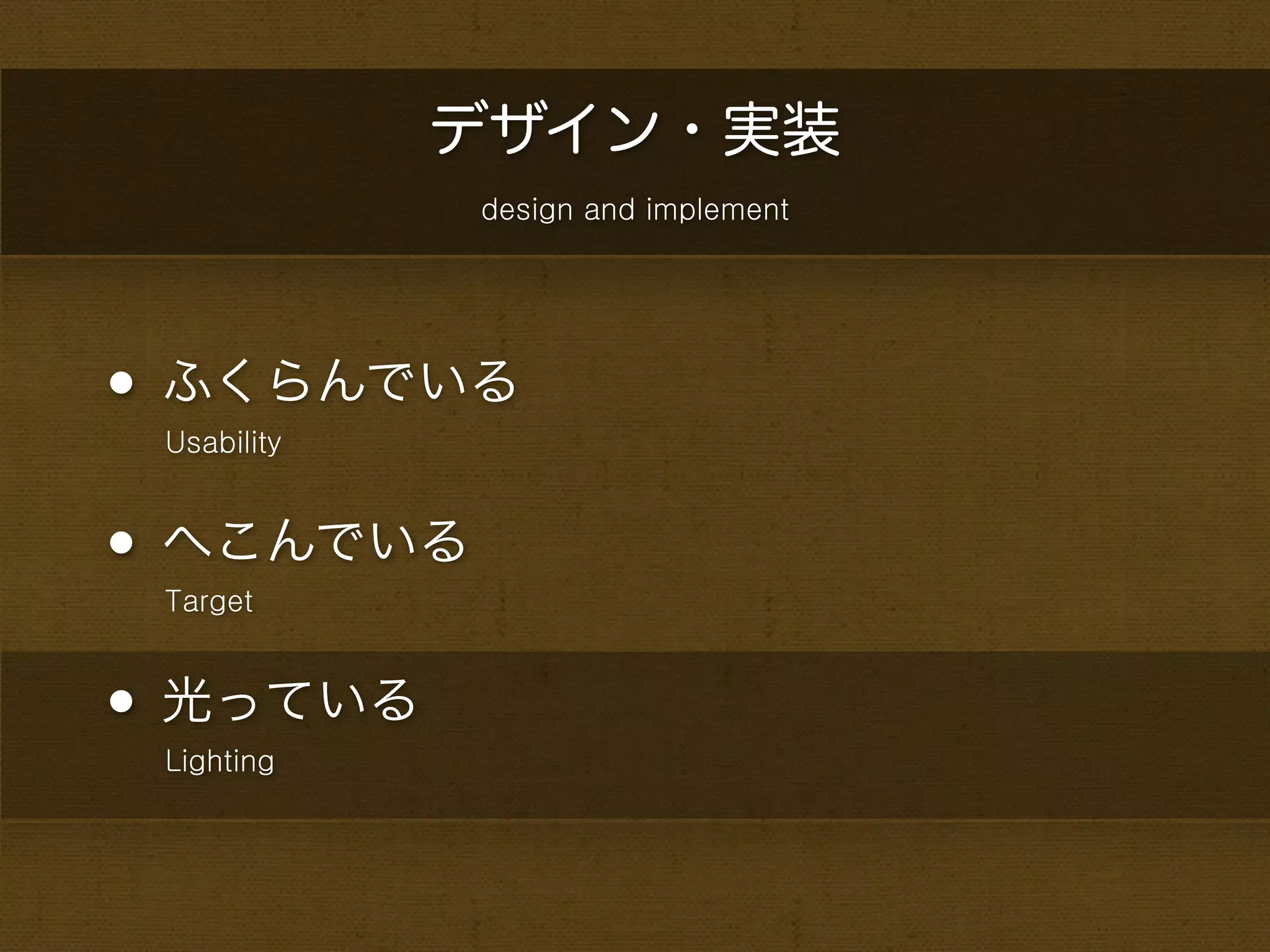 デザイン・実装
             design and implement




• ふくらんでいる
 Usability



• へこんでいる
 Target



• 光っている
 Lighting
 