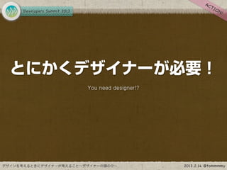 とにかくデザイナーが必要！
    You need designer!?
 