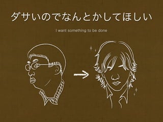 ダサいのでなんとかしてほしい
    I want something to be done
 