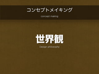 コンセプトメイキング
   concept making




 世界観
  Design philosophy
 