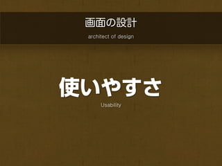 画面の設計
 architect of design




使いやすさ
      Usability
 