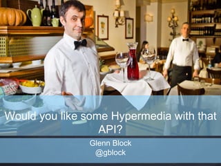 Would you like some Hypermedia with that
API?
Glenn Block
@gblock
 
