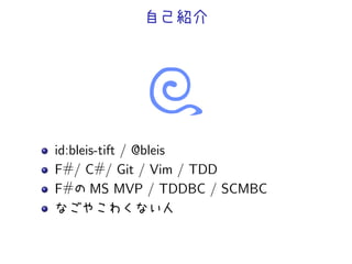 id:bleis-tift / @bleis
F#/ C#/ Git / Vim / TDD
F# MS MVP / TDDBC / SCMBC
 