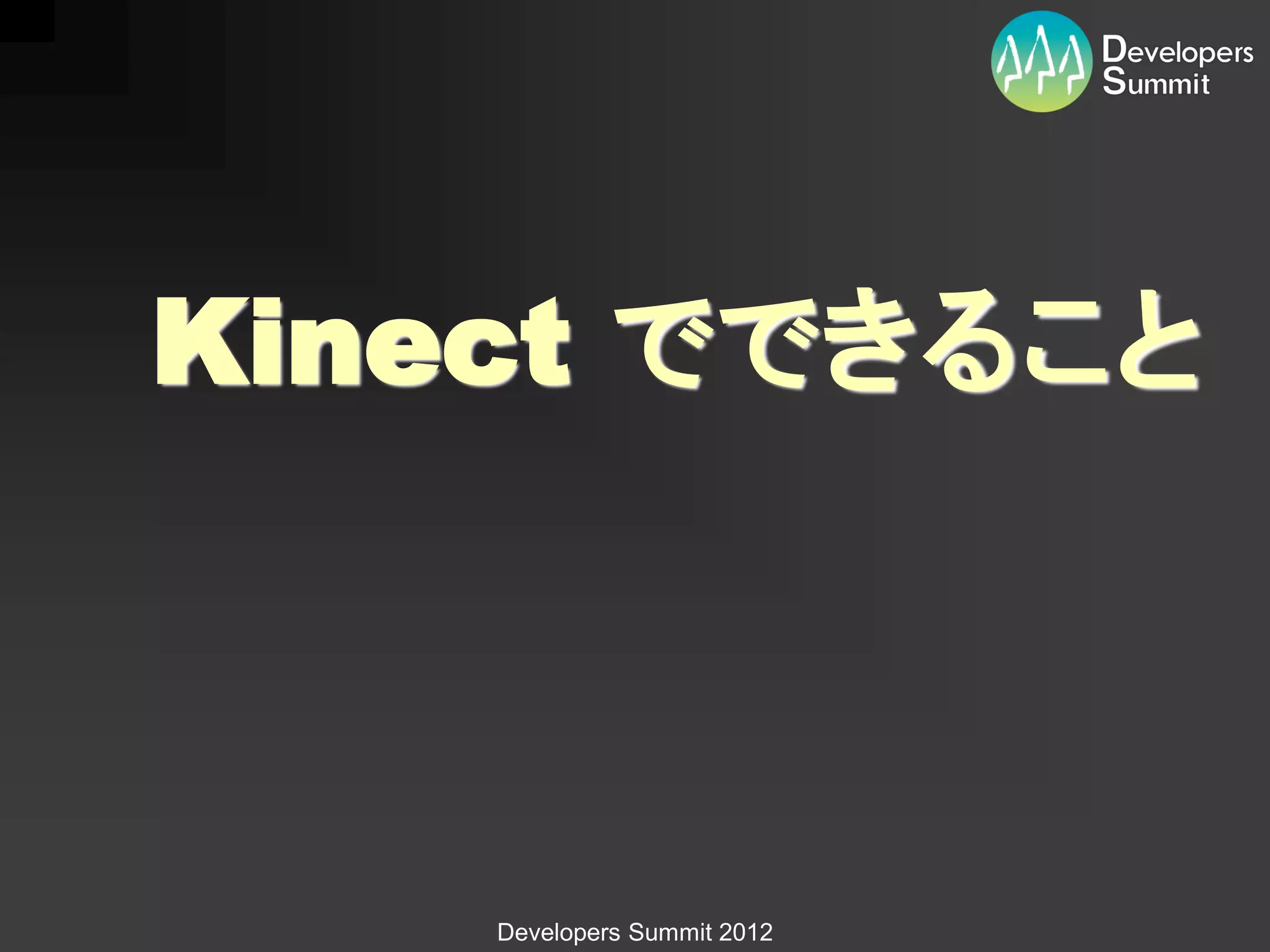 Kinect でできること



    Developers Summit 2012
 
