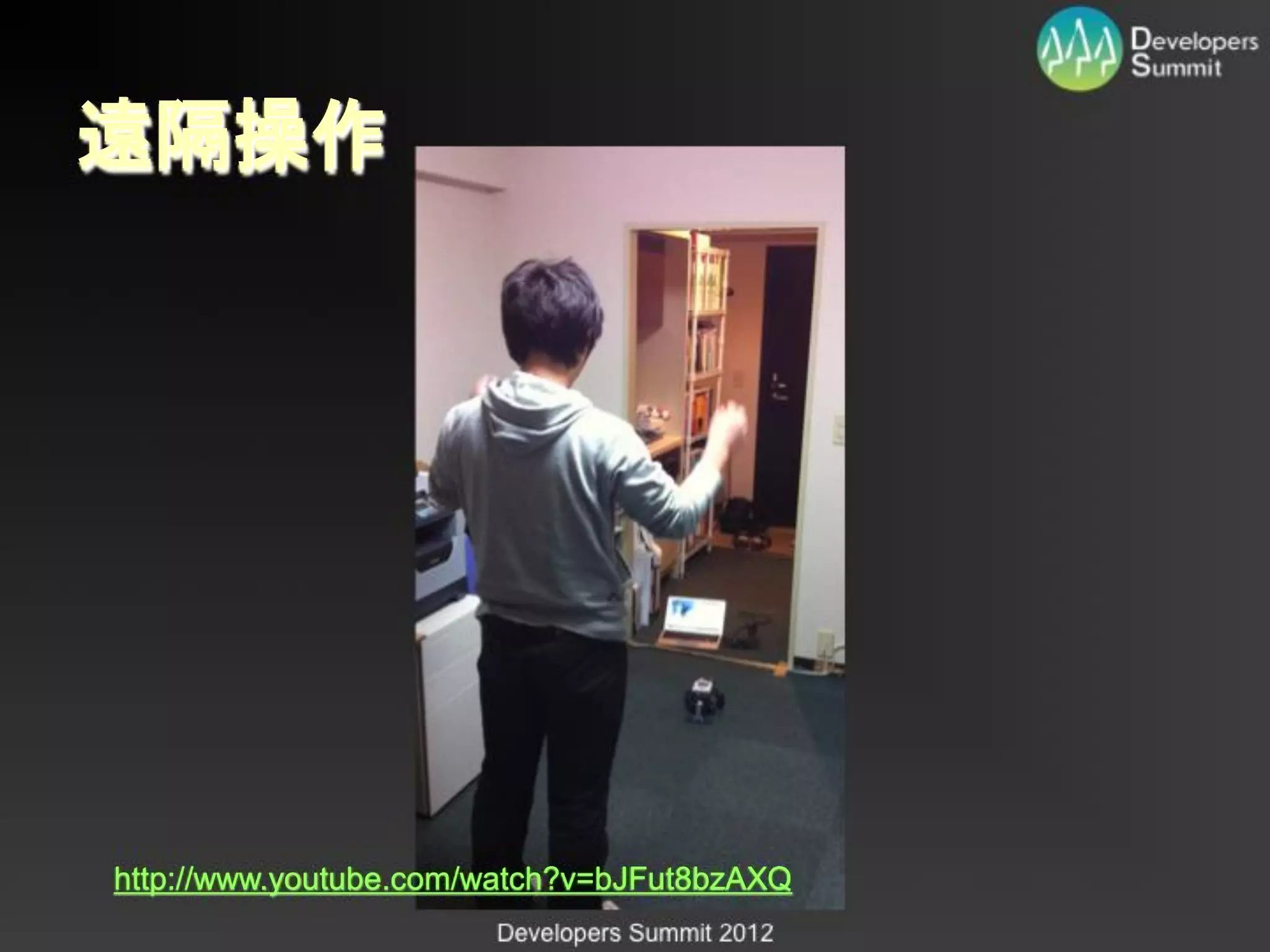 遠隔操作




http://www.youtube.com/watch?v=bJFut8bzAXQ
                       Developers Summit 2012
 