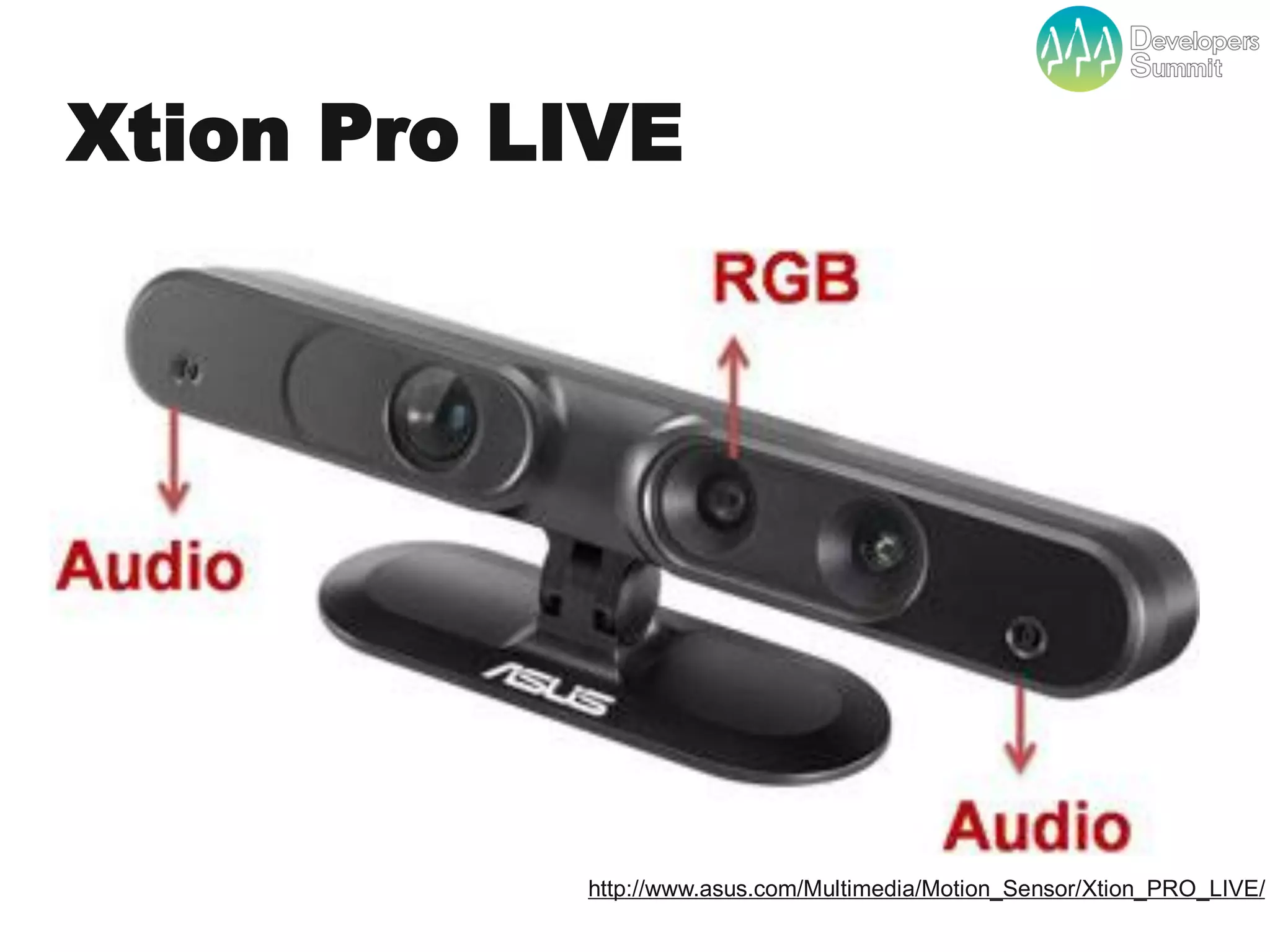 Xtion Pro LIVE




                http://www.asus.com/Multimedia/Motion_Sensor/Xtion_PRO_LIVE/
         Developers Summit 2012
 