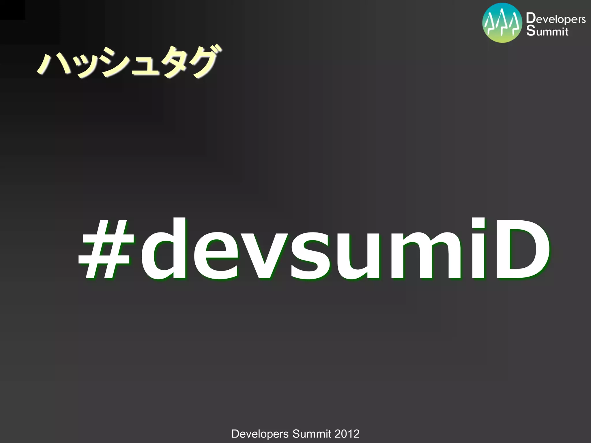 ハッシュタグ




 #devsumiD

         Developers Summit 2012
 