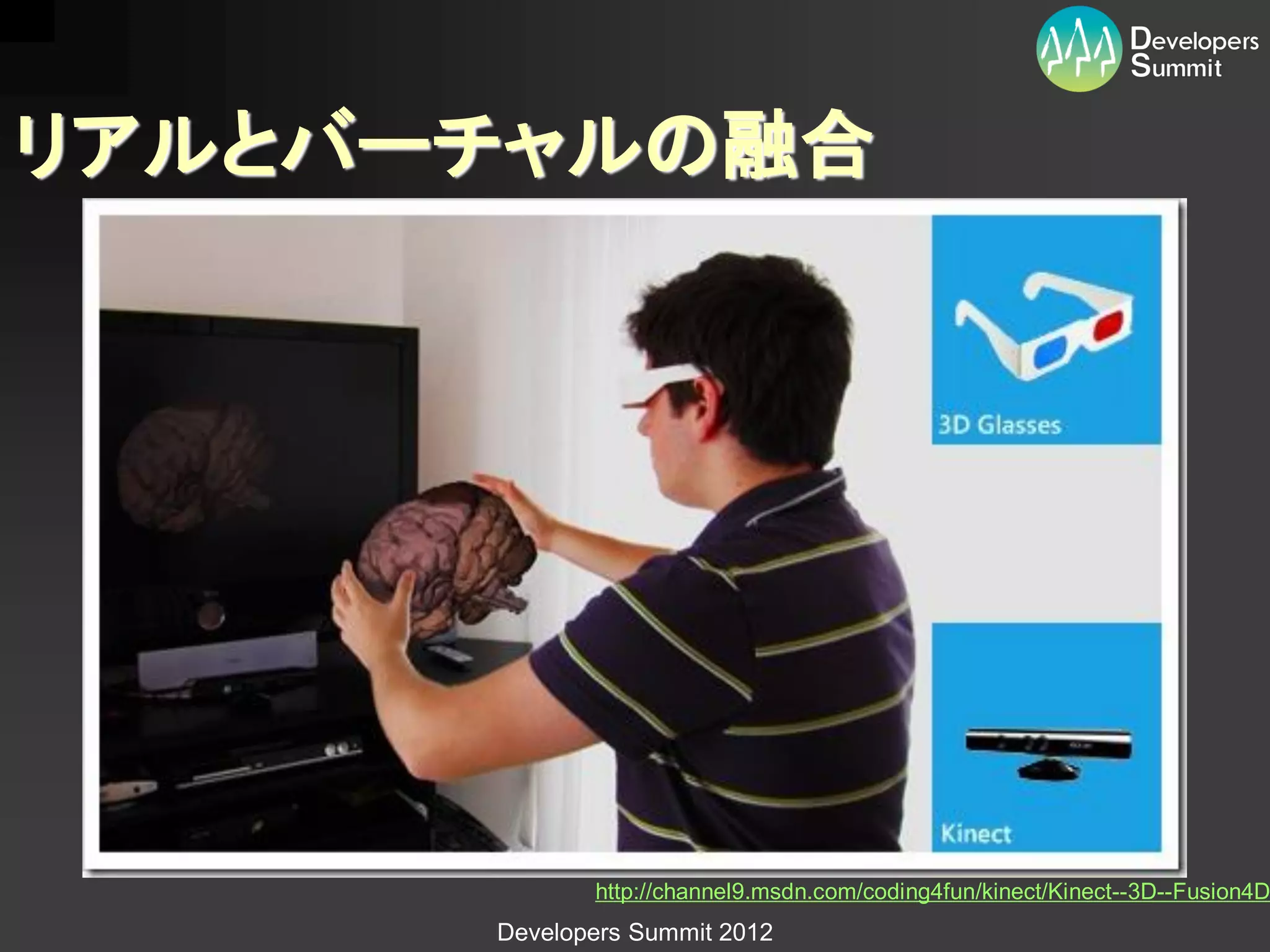 リアルとバーチャルの融合




             http://channel9.msdn.com/coding4fun/kinect/Kinect--3D--Fusion4D
      Developers Summit 2012
 