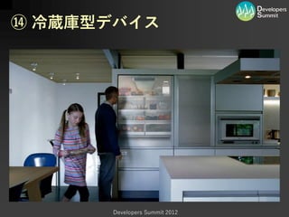 ⑭ 冷蔵庫型デバイス




      Developers Summit 2012
 
