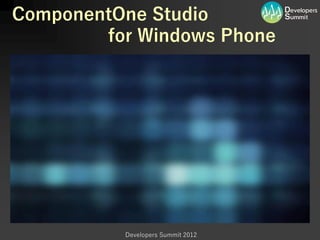 ComponentOne Studio
        for Windows Phone




          Developers Summit 2012
 