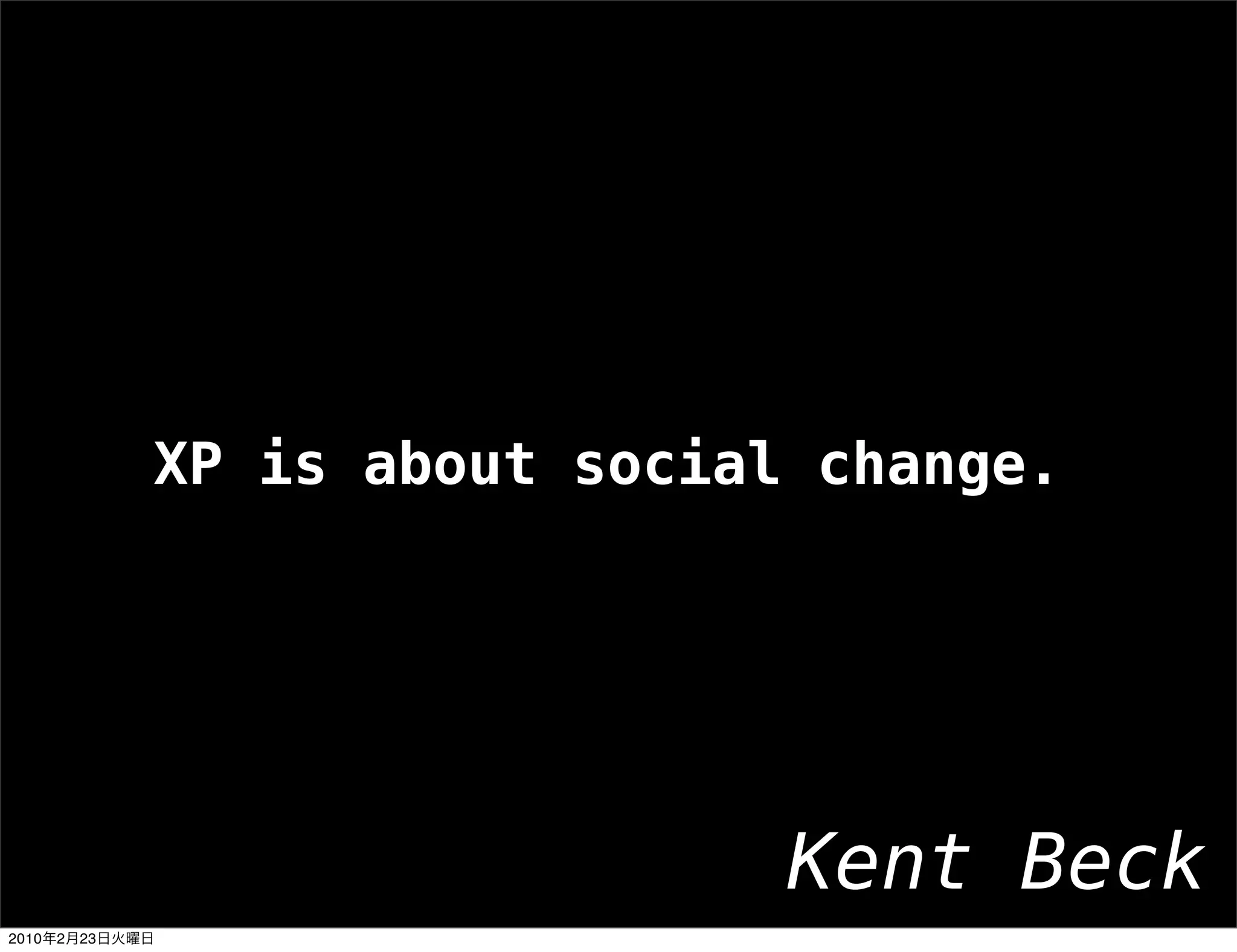 XP is about social change.




                                  Kent Beck
2010   2   23
 