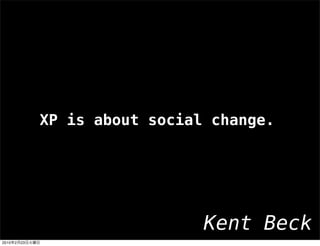 XP is about social change.




                                  Kent Beck
2010   2   23
 