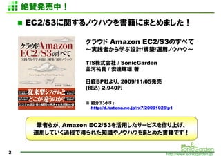 ~mkУ
    EC2/S3vΥϥˤޤȤޤ

                饦 Amazon EC2/S3Τ٤
                gߤѧOӋ/B/\åΥϥ

                TISʽ / SonicGarden
                KӵvF / _x 

                սUBPꡢ2009/11/05k
                (˰z) 2,940

                 B饨ȥ :
                  http://d.hatena.ne.jp/rx7/20091026/p1



      Pߤ餬Amazon EC2/S3ä`ӥϤ
     \äƤ^̤ǵä줿֪RΥϥޤȤ᤿Ǥ


2                                                   http://www.sonicgarden.jp/
 