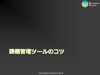 課題管理ツールのコツ


     Developers Summit 2012
 