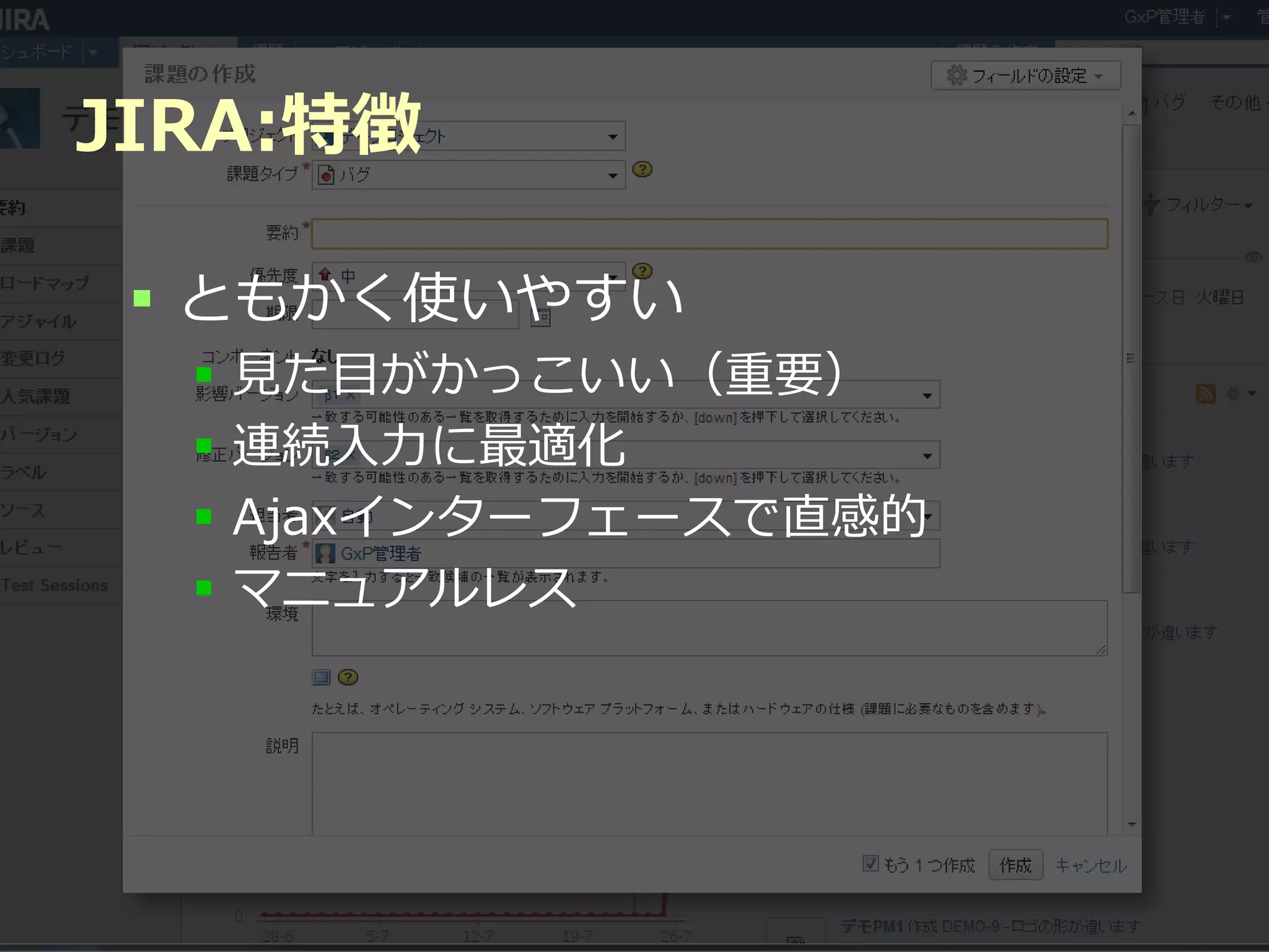 JIRA:特徴

  ともかく使いやすい
     見た目がかっこいい（重要）
     連続入力に最適化
     Ajaxインターフェースで直感的
     マニュアルレス




            Developers Summit 2012
 
