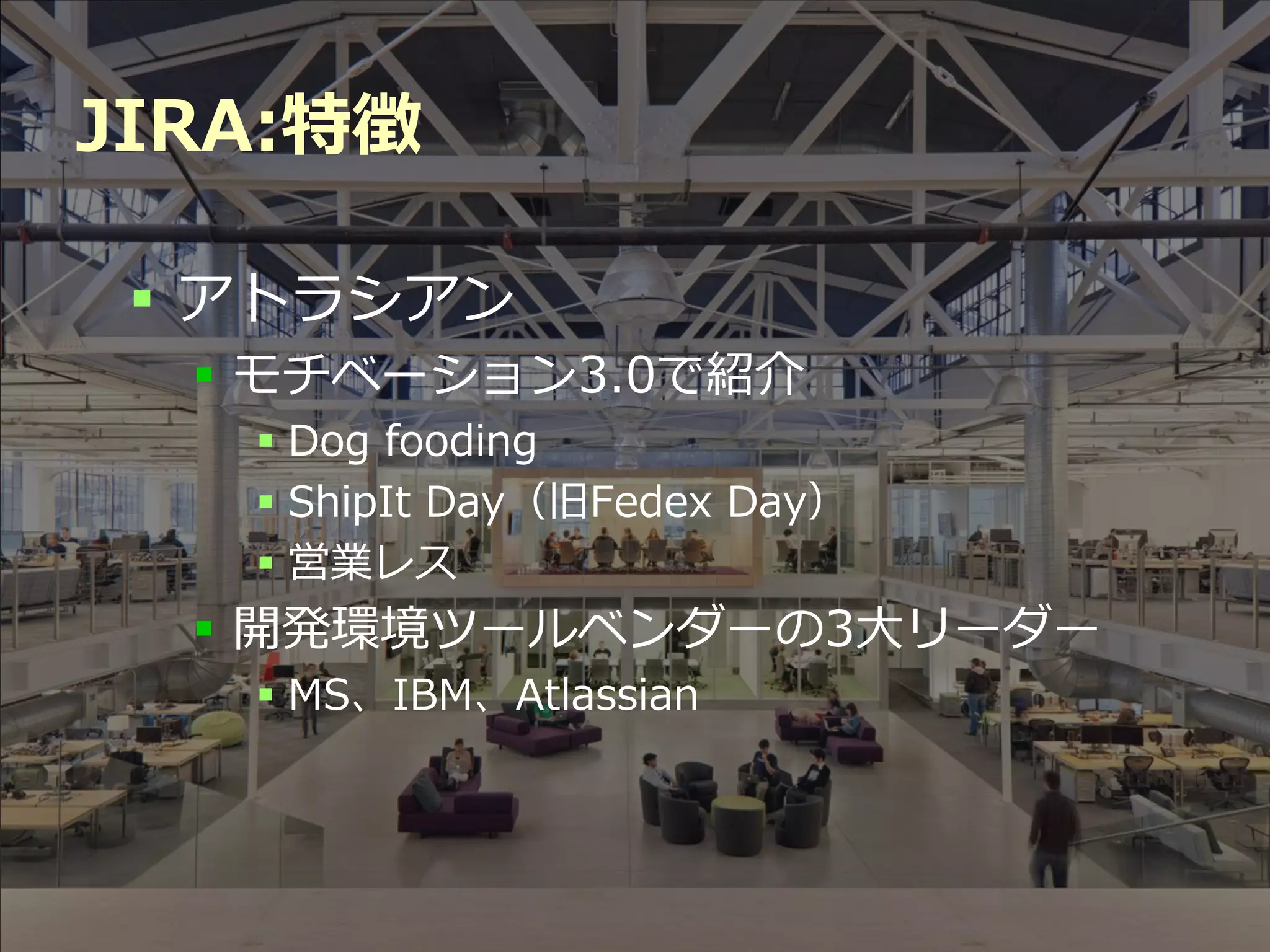 JIRA:特徴

  アトラシアン
   モチベーション3.0で紹介
    Dog fooding
    ShipIt Day（旧Fedex Day）
    営業レス
   開発環境ツールベンダーの3大リーダー
    MS、IBM、Atlassian




            Developers Summit 2012
 