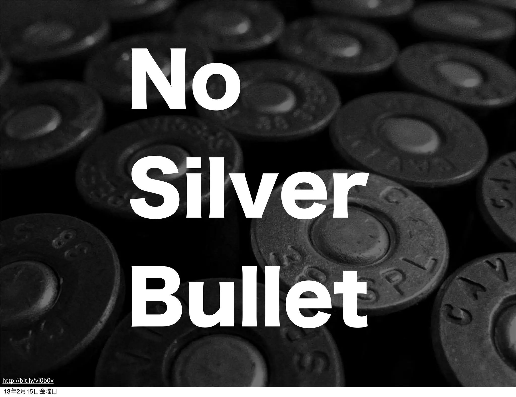 No
                       Silver
                       Bullet
http://bit.ly/vj0b0v
13年2月15日金曜日
 