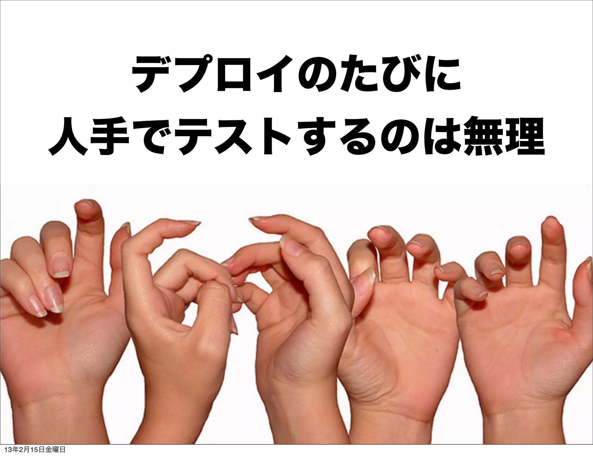 デプロイのたびに
       人手でテストするのは無理




13年2月15日金曜日
 