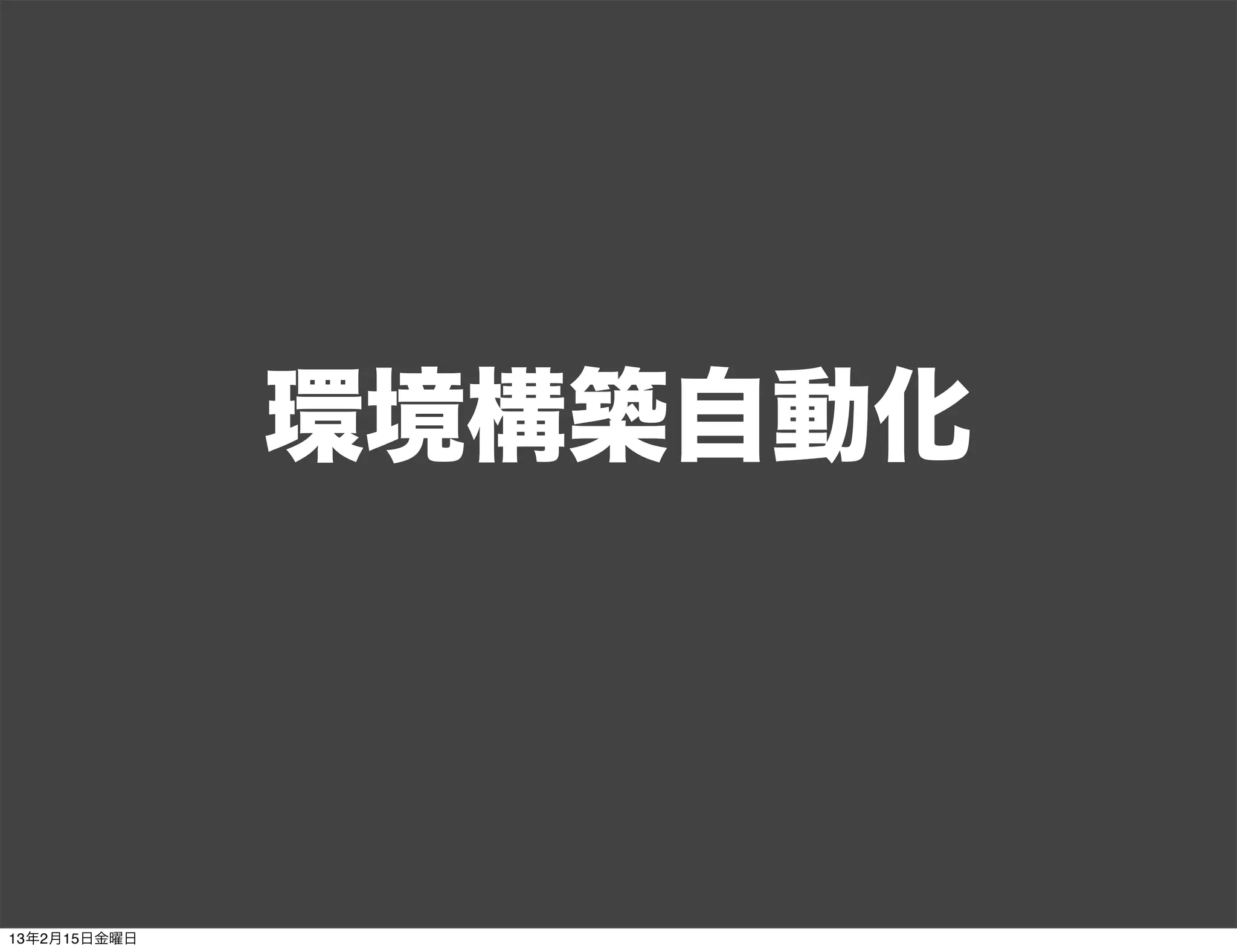 環境構築自動化



13年2月15日金曜日
 