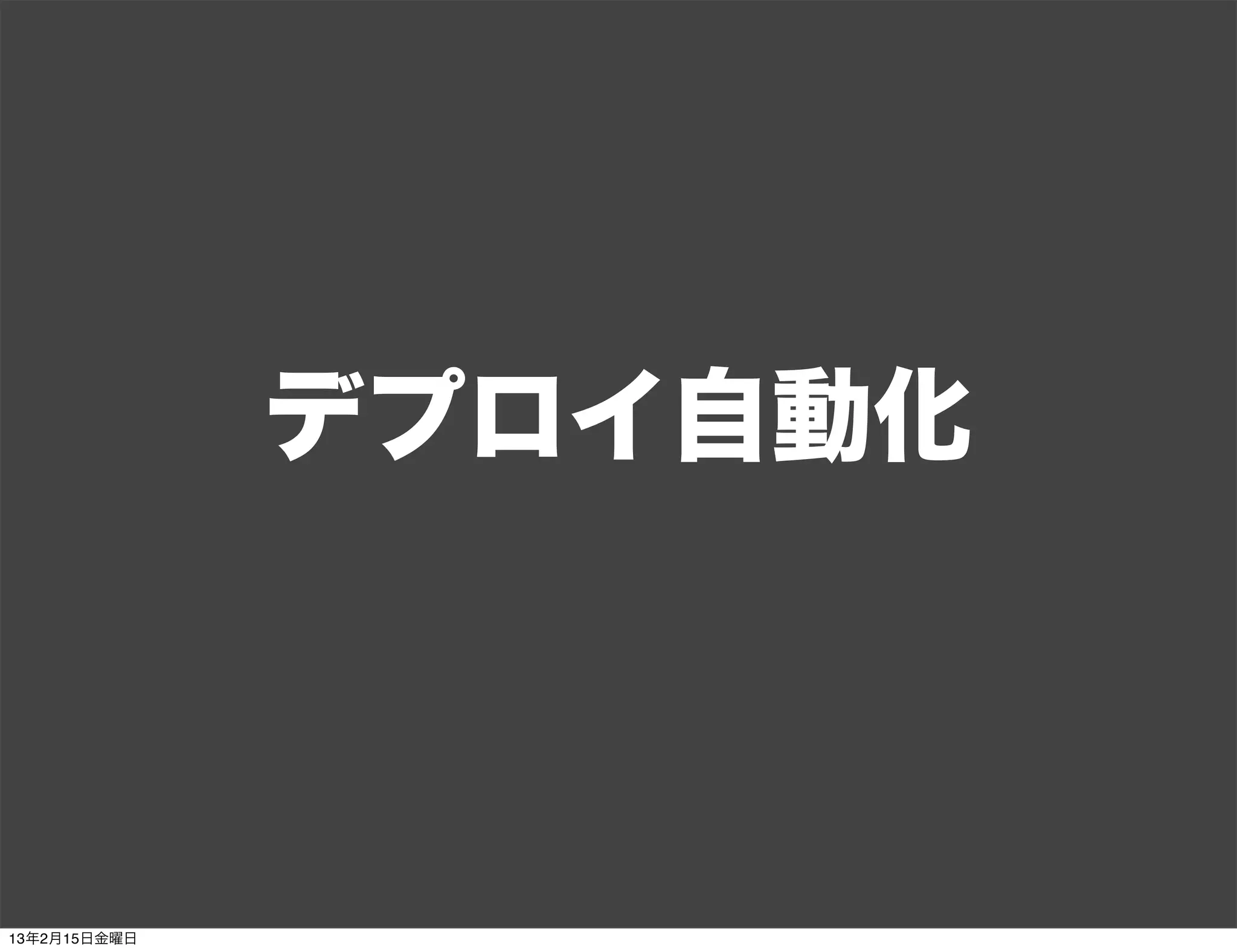 デプロイ自動化



13年2月15日金曜日
 
