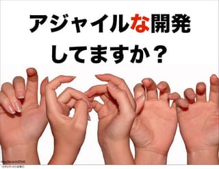 アジャイルな開発
                        してますか？



http://bit.ly/shZMnK
13年2月15日金曜日
 