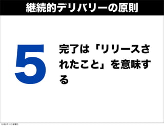 継続的デリバリーの原則




       5
                 完了は「リリースさ
                 れたこと」を意味す
                 る



13年2月15日金曜日
 