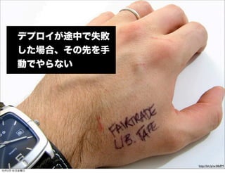 デプロイが途中で失敗
       した場合、その先を手
       動でやらない




                    http://bit.ly/w34bFM
13年2月15日金曜日
 