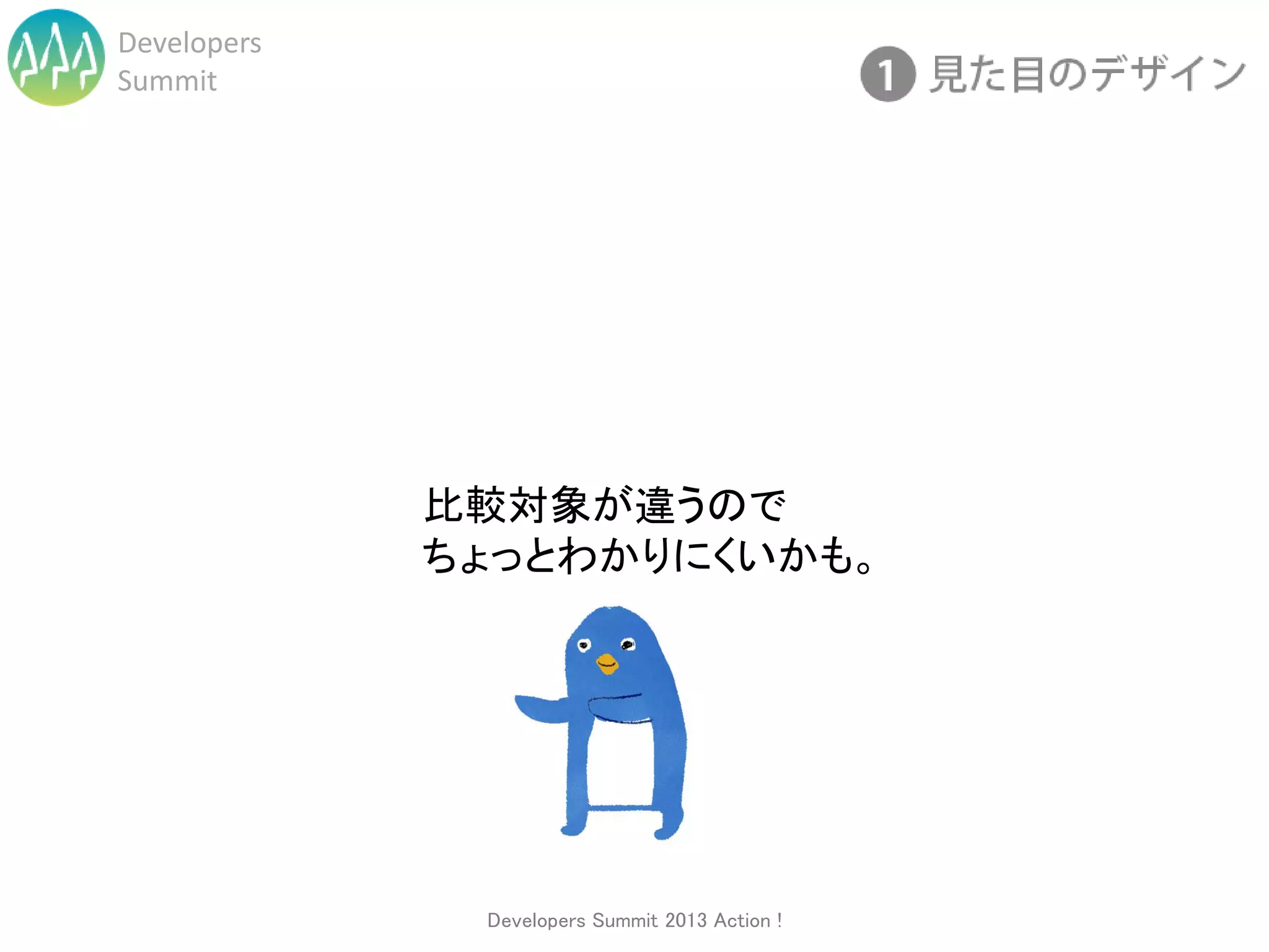 Developers
Summit




             比較対象が違うので
             ちょっとわかりにくいかも。




              Developers Summit 2013 Action !
 