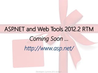 ASP.NET and Web Tools 2012.2 RTM
        Coming Soon …
       http://www.asp.net/


           Developers Summit 2013 Acti...