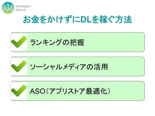 Developers
Summit


    お金をかけずにDLを稼ぐ方法

         ランキングの把握


         ソーシャルメディアの活用


         ASO（アプリストア最適化）
 