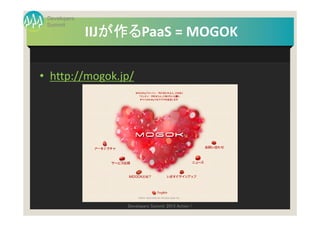 Developers
 Summit
                 が作るPaaS = MOGOK
                 が作る
              IIJが作る

• http://mogok.jp/




                   Developers Summit 2013 Action !
 