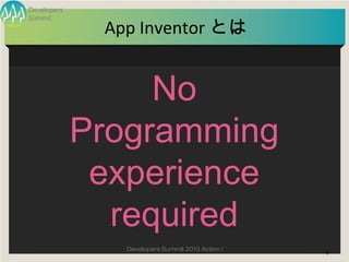 Developers


              App Inventor とは
Summit




                  No
             Programming
              experien...