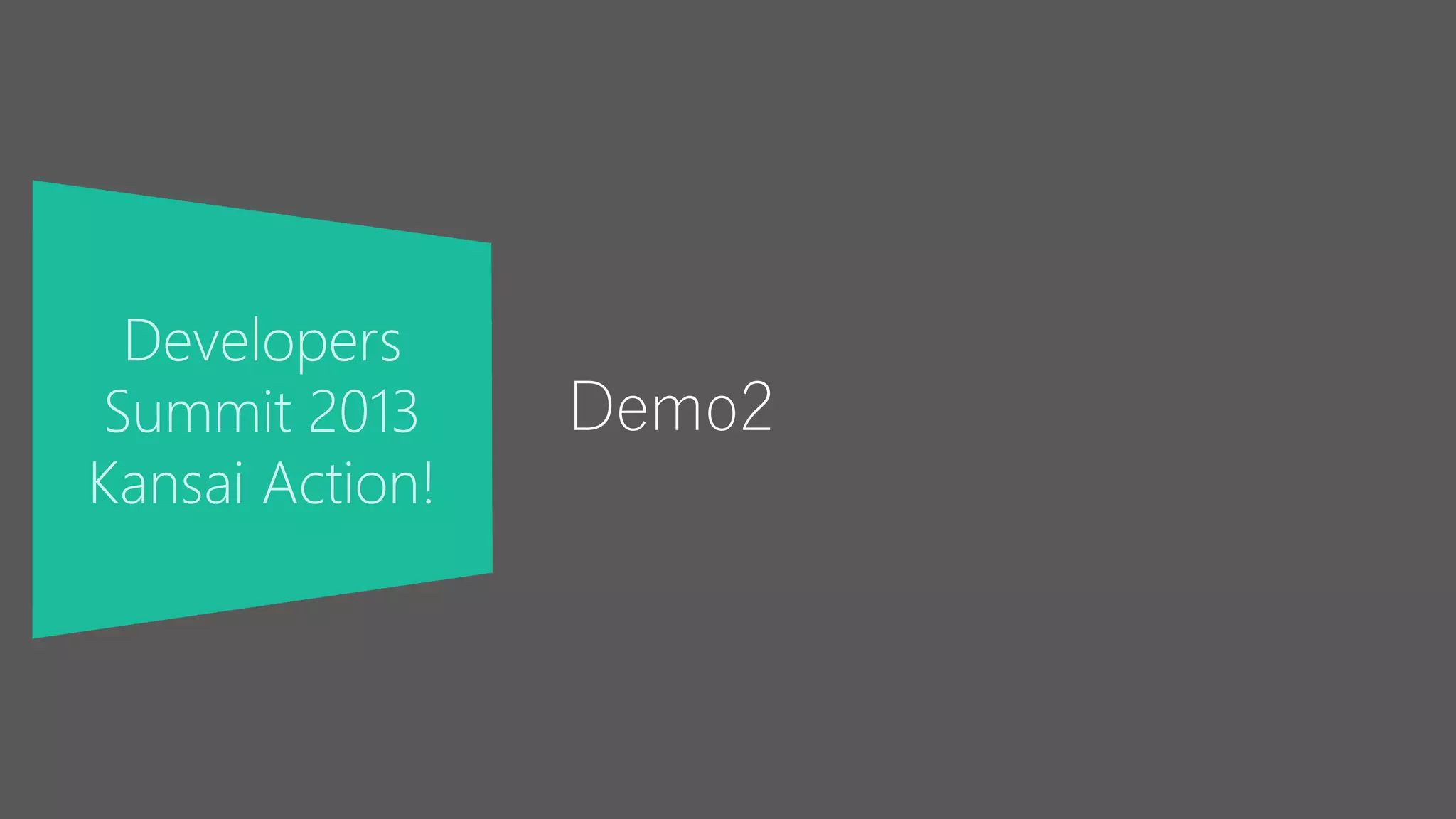 Developers
Summit 2013
Kansai Action!
Demo2
 