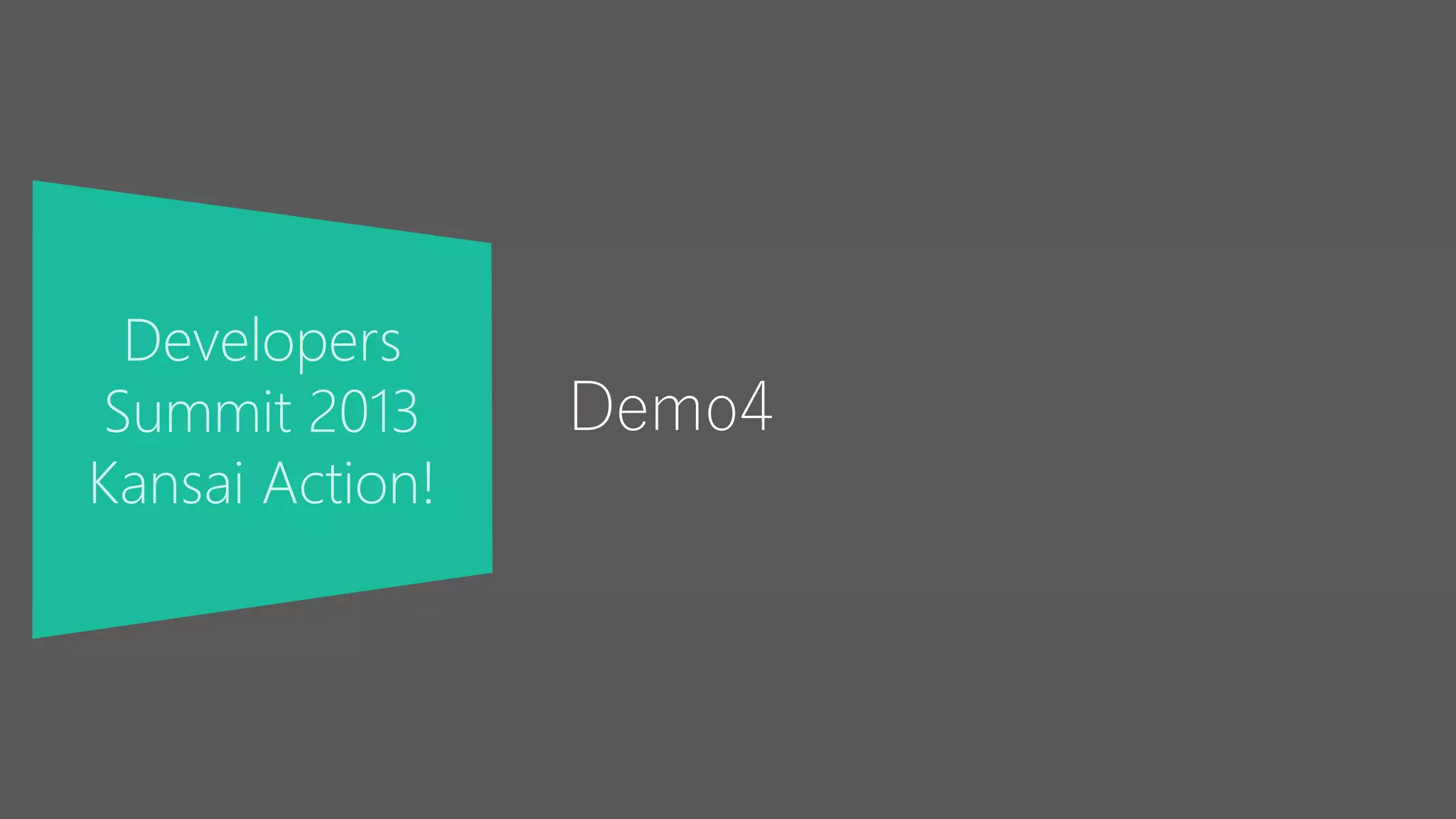 Developers
Summit 2013
Kansai Action!
Demo4
 