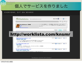 Developers
     Summit
              個人でサービスを作りました
   EVERYONE,      GIT   ON   BOARD!




         http://worklista.com/knsmr




                                 Developers Summit 2013 Action !   5

13年2月19日火曜日
 