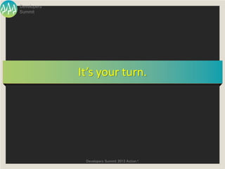 Developers
Summit




             It’s your turn.




              Developers Summit 2013 Action !
 