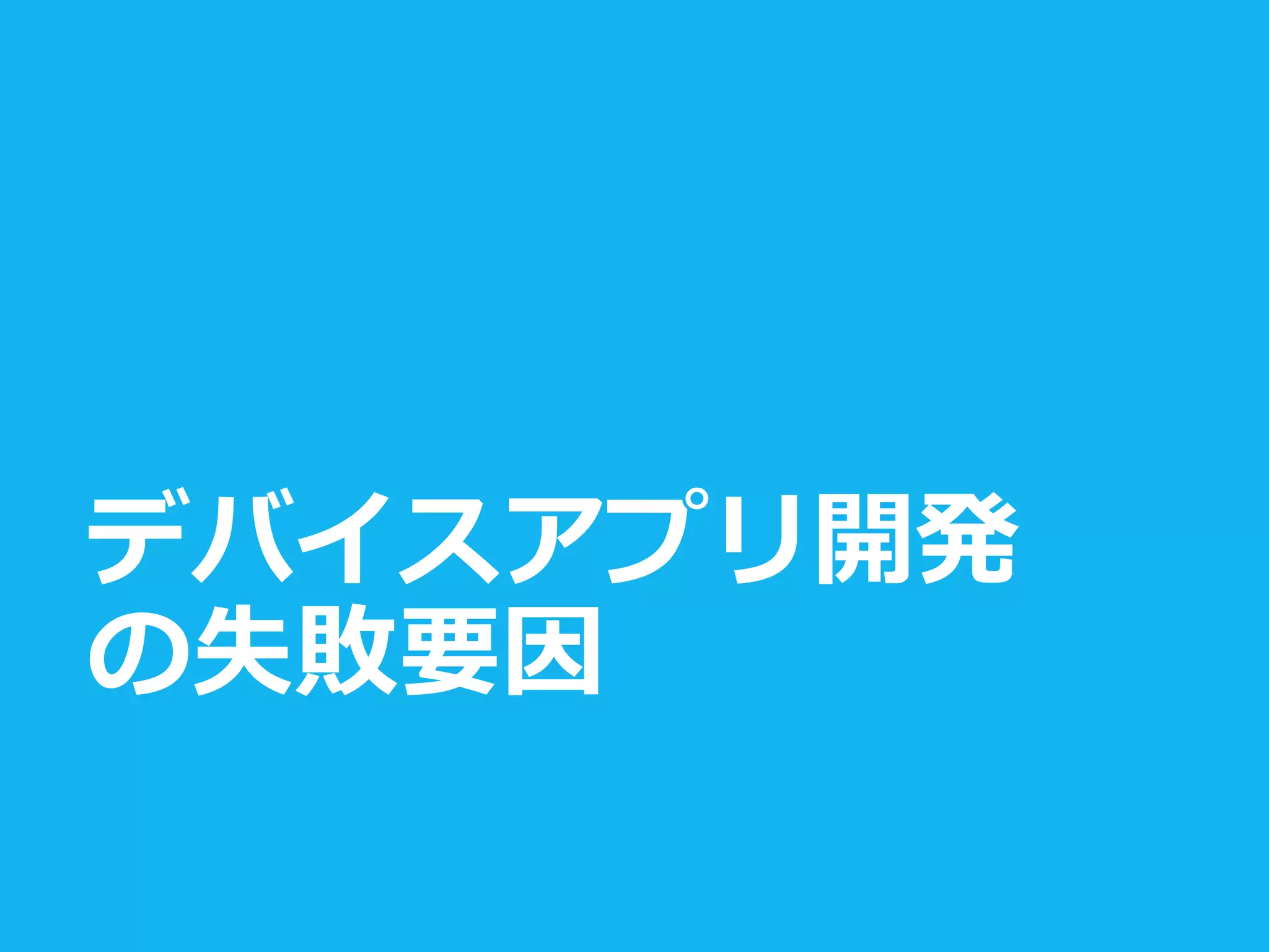 デバイスアプリ開発
の失敗要因
 