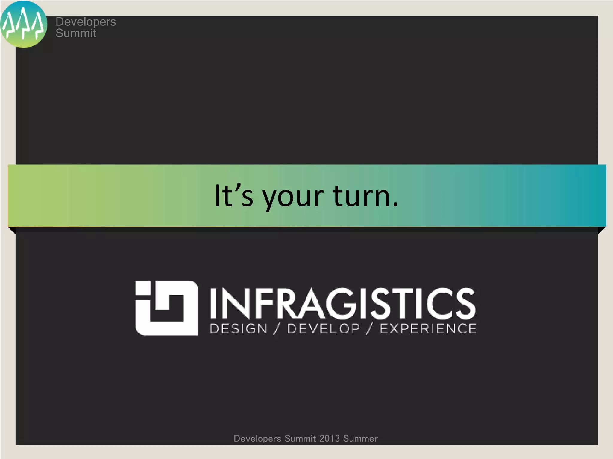 Summit
Developers
Developers Summit 2013 Summer
It’s your turn.
 