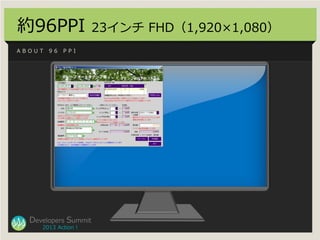 約96PPI                23インチ FHD（1,920×1,080）
ABOUT   96   PPI




  Developers Summit
     2013 Action !
 