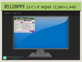 約128PPI               23インチ WQHD（2,560×1,440）
ABOUT   128   PPI




  Developers Summit
     2013 Action !
 